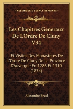 Paperback Les Chapitres Generaux De L'Ordre De Cluny V34: Et Visites Des Monasteres De L'Ordre De Cluny De La Province D'Auvergne En 1286 Et 1310 (1874) [French] Book