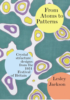 Paperback From Atoms to Patterns: Crystal Structure Designs from the 1951 Festival of Britain Book