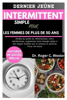 Paperback Dernier Jeûne Intermittent Simple Pour Les Femmes de Plus de 50 ANS: Perdez du poids en réinitialisant votre métabolisme, augmentez votre énergie grâc [French] Book