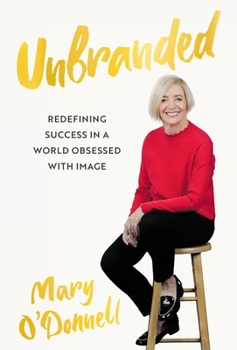 Unbranded: Redefining Success in a World Obsessed With Image
