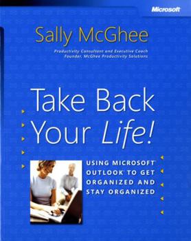 Paperback Take Back Your Life!: Using Microsoft Outlook to Get Organized and Stay Organized: Using Microsoft(r) Outlook(r) to Get Organized and Stay Organized Book