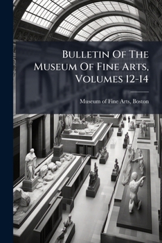 Bulletin of the Museum of Fine Arts, Volumes 12-14