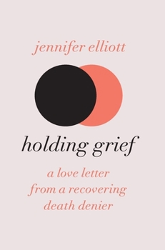Hardcover Holding Grief: A Love Letter from a Recovering Death Denier Book