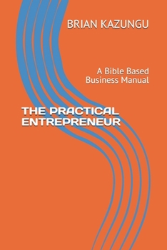 Paperback The Practical Entrepreneur: A Bible Based Business Manual Book