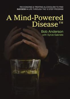 Paperback A Mind-Powered Disease(TM): Recognizing & treating alcoholism to find success in life through the 12 Step Program Book