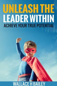 Paperback Unleash The Leader Within: Achieve your true potential Book