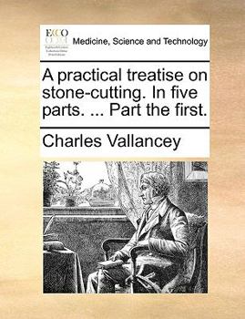 Paperback A Practical Treatise on Stone-Cutting. in Five Parts. ... Part the First. Book