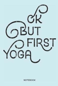 Ok But First Yoga Notebook: Yoga and Fitness Notebook or Organizer for Yoga Teachers, Women and Men, Yogis and Yoginis