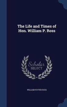 Hardcover The Life and Times of Hon. William P. Ross Book