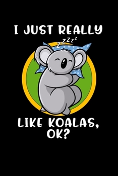 Paperback I Just Really Like Koalas, Ok?: Cute Koala Bear Notebook Book