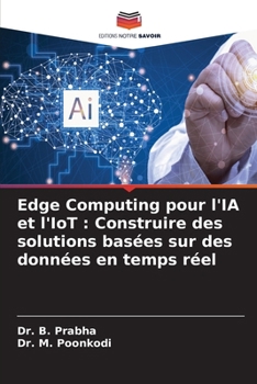 Edge Computing pour l'IA et l'IoT: Construire des solutions basées sur des données en temps réel (French Edition)