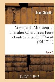 Paperback Voyages de Monsieur Le Chevalier Chardin En Perse Et Autres Lieux de l'Orient. Tome 3 [French] Book