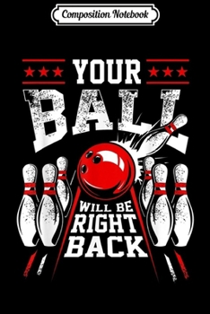 Composition Notebook: Your Ball Will Be Right Back Fun Bowling For Men & Women  Journal/Notebook Blank Lined Ruled 6x9 100 Pages