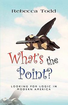 Paperback What's the Point? Looking for Logic in Modern America Book
