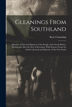 Paperback Gleanings From Southland: Sketches of Life and Manners of the People of the South Before, During and After the War of Secession, With Extracts F Book