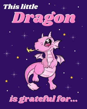 This Little Dragon is greateful for...: Gratitude Journal For Girls