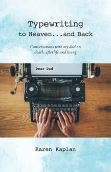 Paperback Typewriting to Heaven...and Back: Conversations with my dad on death, afterlife and living Book