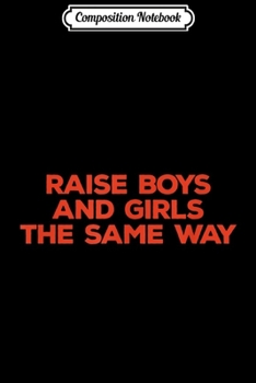 Composition Notebook: Raise Boys and Girls The Same Way -Women Empowermen Journal/Notebook Blank Lined Ruled 6x9 100 Pages