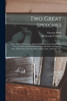 Paperback Two Great Speeches [microform]: Hon. Thos. White on the Alleged Half-breed Grievances: Hon. Geo. E. Foster on the National Policy, the Debt, and the R Book