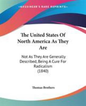 Paperback The United States Of North America As They Are: Not As They Are Generally Described, Being A Cure For Radicalism (1840) Book