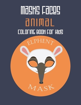 Paperback Masks Faces Animals Coloring Book For Kids (Elephant Mask): 47 Masks Faces Animals Stunning To Coloring Great gift For Birthday Book