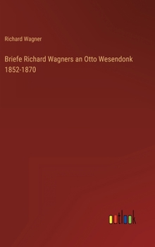 Hardcover Briefe Richard Wagners an Otto Wesendonk 1852-1870 [German] Book