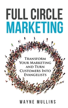 Paperback Full Circle Marketing: Transform Your Marketing & Turn Customers Into Evangelists Book
