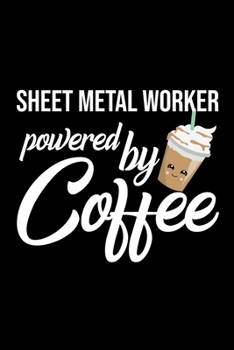 Sheet Metal Worker Powered by Coffee: Christmas Gift for Sheet Metal Worker Funny Sheet Metal Worker Journal Best 2019 Christmas Present Lined Journal 6x9inch 120 pages