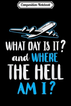 Composition Notebook: Where Am I Pilot Flight Attendant Frequent Flier Gift  Journal/Notebook Blank Lined Ruled 6x9 100 Pages