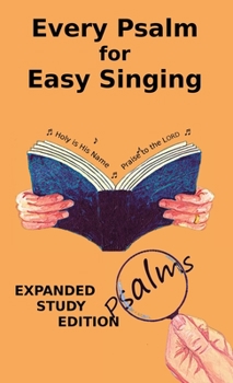 Every Psalm for Easy Singing - expanded study edition: A translation for singing arranged in daily portions with textual and expository notes on the translation