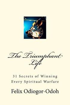 Paperback The Triumphant Life: 31 Secrets Of Winning Every Spiritual Warfare Book