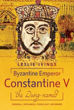 Hardcover Byzantine Emperor Constantine V, 'The Dung-Named': General, Patriarch, Iconoclast, Reformer Book