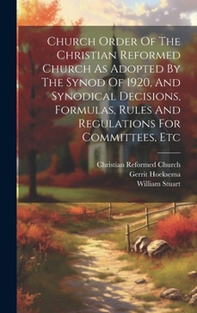 Hardcover Church Order Of The Christian Reformed Church As Adopted By The Synod Of 1920, And Synodical Decisions, Formulas, Rules And Regulations For Committees Book