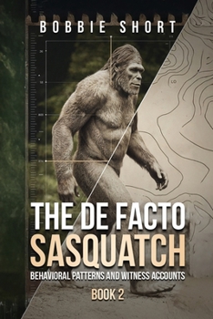 Paperback The De Facto Sasquatch (Book 2): Behavioral Patterns and Witness Accounts: Behavioral Patterns and Witness Accounts Book