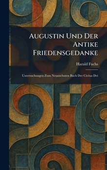 Augustin Und Der Antike Friedensgedanke: Untersuchungen Zum Neunzehnten Buch Der Civitas Dei (German Edition)