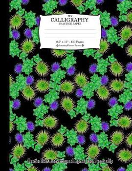 My Calligraphy Practice Paper. 8. 5 X 11 - 120 Pages : Amazing Flowers Pattern. Practice Your Handwriting and Improve Your Penmanship. Green Purple Yellow Floral Flowers Pattern on Black Cover