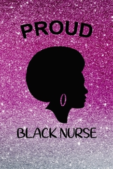 Proud Black Nurse: Graduation Gifts for Nurses, Nurse Practitioner Funny Gift,  Great Nurse Appreciation Gift Presents...Lined Notebook for New Graduate Registered Nurses