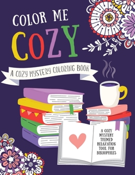 Paperback Color Me Cozy - A Cozy Mystery Coloring Book: A Cozy Mystery Themed Relaxation Tool for Biliophiles & Authors Book