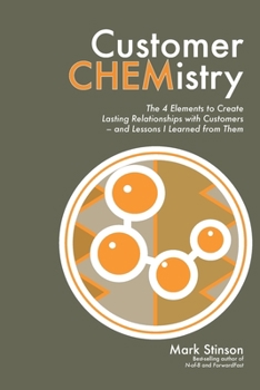 Paperback Customer CHEMistry: The 4 Elements to Create Lasting Relationships with Customers - and Lessons I Learned from Them Book