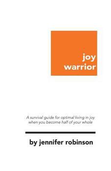 Paperback Joy Warrior: A Survival Guide for Optimal Living in Joy When You Become Half of Your Whole Book