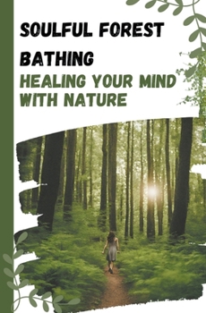 Paperback Soulful Forest Bathing: Healing Your Mind with Nature Book