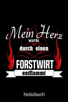 Mein Herz wurde durch einen Forstwirt entflammt: A5 Notizbuch Liniert 120 Seiten Geschenk/Geschenkidee zum Geburtstag Weihnachten Ostern Vatertag Muttertag Namenstag