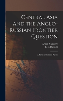 Hardcover Central Asia and the Anglo-Russian Frontier Question: a Series of Political Papers Book