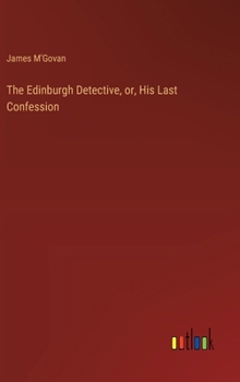Hardcover The Edinburgh Detective, or, His Last Confession Book