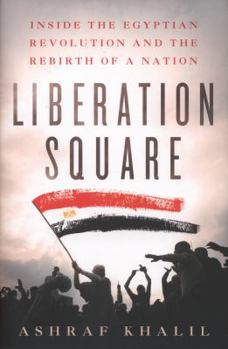 Hardcover Liberation Square: Inside the Egyptian Revolution and the Rebirth of a Nation Book