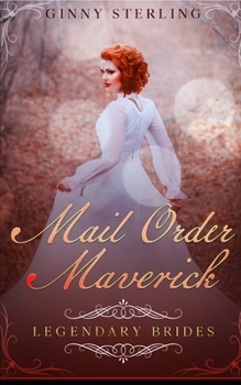 Mail Order Maverick: A Mail Order Bride Romance (Legendary Brides)