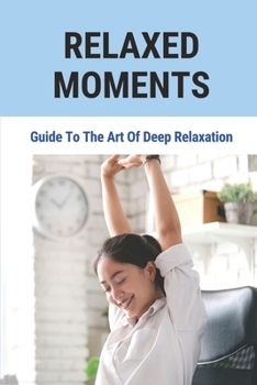 Paperback Relaxed Moments: Guide To The Art Of Deep Relaxation: The Idea That Relaxation Book