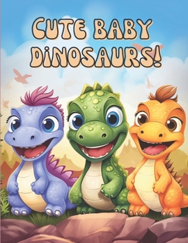 Paperback Cute Baby Dinosaurs!: Prehistoric babys for colouring! Book