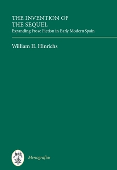 Hardcover The Invention of the Sequel: Expanding Prose Fiction in Early Modern Spain Book