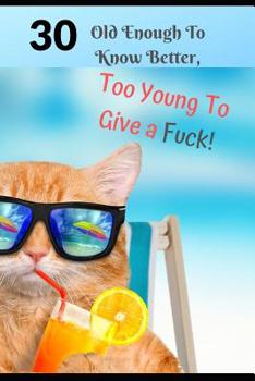 30 Old Enough to Know Better, Too Young to Give a Fuck! : Novelty 30 Year Old Birthday Greeting Card & Gift in One. for Men & Women Students Both an Undated Planner/Diary & Blank Lined Gratitude Noteb